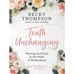 Truth Unchanging - by  Becky Thompson (Hardcover)