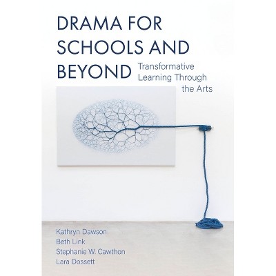 Drama for Schools and Beyond - by  Kathryn Dawson & Beth Link & Stephanie Cawthon & Lara Dossett (Paperback)