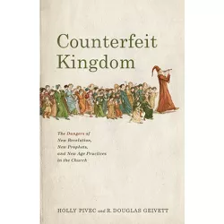 Counterfeit Kingdom - by  Holly Pivec & R Douglas Geivett (Paperback)