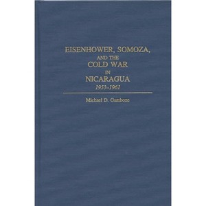 Eisenhower, Somoza, and the Cold War in Nicaragua - by  Michael D Gambone (Hardcover) - 1 of 1
