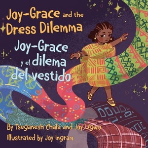 Joy-Grace and the Dress Dilemma / Joy-Grace y el dilema del vestido - by  Joy Ugwu & Tseganesh Chala (Paperback) - 1 of 1