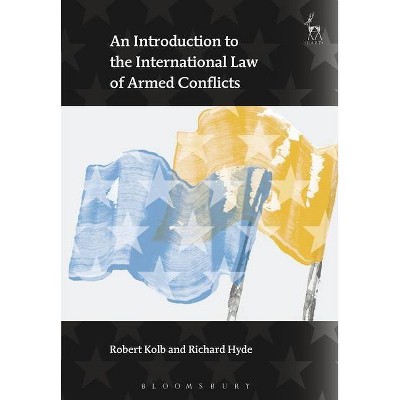 An Introduction to the International Law of Armed Conflicts - by  Robert Kolb & Richard Hyde (Paperback)