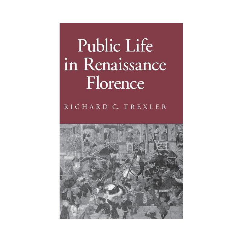 Public Life in Renaissance Florence - (Reading Women Writing) by  Richard C Trexler (Hardcover), 1 of 2