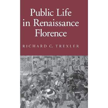 Public Life in Renaissance Florence - (Reading Women Writing) by  Richard C Trexler (Hardcover)