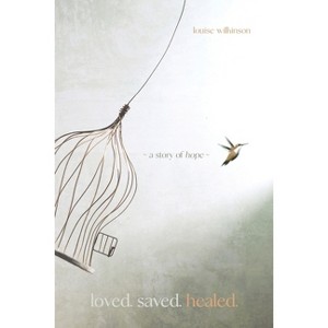 Loved. Saved. Healed. - by  Louise Wilkinson (Paperback) - 1 of 1