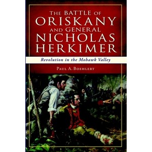 The Battle of Oriskany and General Nicholas Herkimer - (Military) by  Paul A Boehlert (Paperback) - 1 of 1