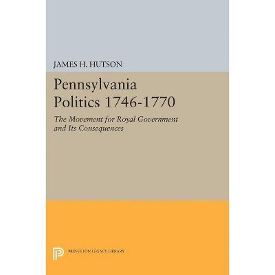 Pennsylvania Politics 1746-1770 - (Princeton Legacy Library) by  James H Hutson (Paperback)