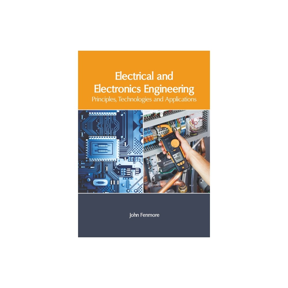 Electrical and Electronics Engineering: Principles, Technologies and Applications - by John Fenmore (Hardcover)
