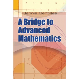 A Bridge to Advanced Mathematics - (Dover Books on Mathematics) by  Dennis Sentilles (Paperback) - 1 of 1