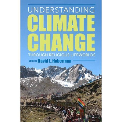 Understanding Climate Change Through Religious Lifeworlds - by  David L Haberman (Hardcover)