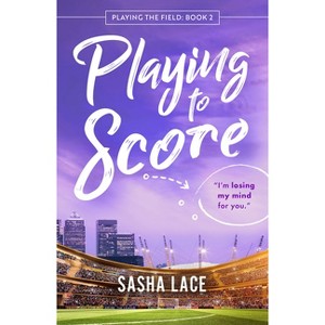 Playing to Score - (Playing the Field) by  Sasha Lace (Paperback) - 1 of 1