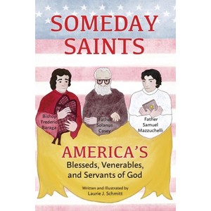 Someday Saints, America's Blesseds, Venerables, and Servants of God - by  Laurie J Schmitt (Paperback) - 1 of 1