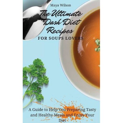 The Ultimate Dash Diet Recipes for Soups Lovers - by  Maya Wilson (Hardcover)