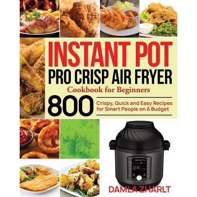 Instant Pot Pro Crisp Air Fryer Cookbook for Beginners - by  Damla Zharlt (Paperback)