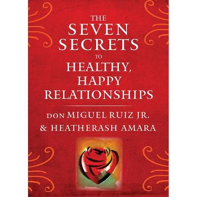 The Seven Secrets to Healthy, Happy Relationships - by  Don Miguel Ruiz & Heatherash Amara (Paperback)