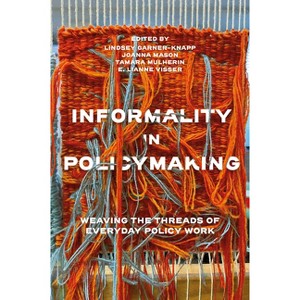 Informality in Policymaking - by  Lindsey Garner-Knapp & Joanna Mason & Tamara Mulherin & E Lianne Visser (Hardcover) - 1 of 1