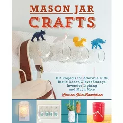 Mason Jar Crafts - by  Lauren Elise Donaldson (Paperback)