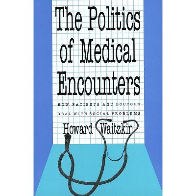 Politics of Medical Encounters - by  Howard Waitzkin (Paperback)