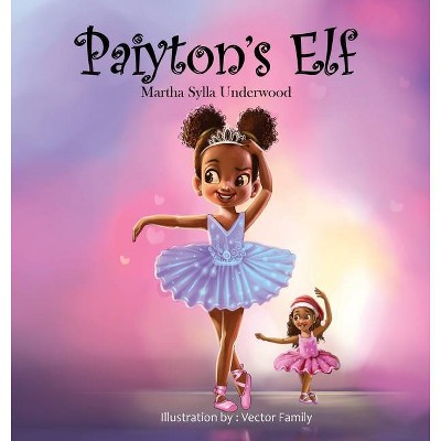 Paiyton's Elf - by  Martha Sylla Underwood (Hardcover)