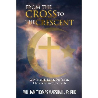 From the Cross to the Crescent - by  William Thomas Marshall (Paperback)