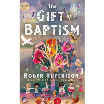 The Gift of Baptism - by  Roger Hutchison (Hardcover)