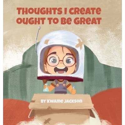 Thoughts I Create Ought to Be Great - Large Print by  Kwame Jackson (Hardcover)