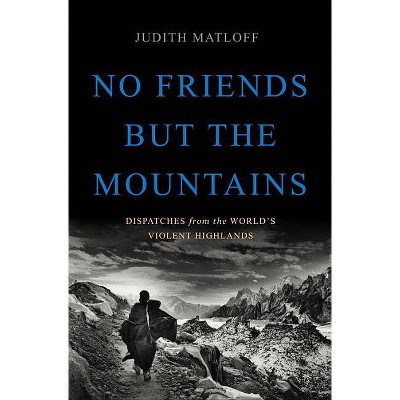 No Friends But the Mountains - by  Judith Matloff (Hardcover)