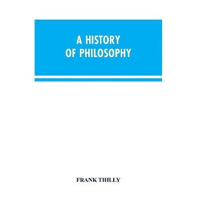 A History of Philosophy - by  Frank Thilly (Paperback)