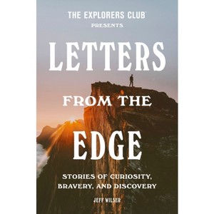 The Explorers Club Presents Letters from the Edge - by  The Explorers Club & Jeff Wilser (Hardcover) - 1 of 1