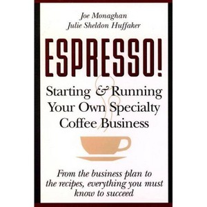 Espresso! Starting and Running Your Own Coffee Business - by  Joe Monaghan (Paperback) - 1 of 1