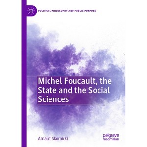 Michel Foucault, the State and the Social Sciences - (Political Philosophy and Public Purpose) by  Arnault Skornicki (Hardcover) - 1 of 1