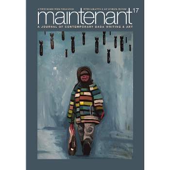 Maintenant 17: A Journal of Contemporary Dada Writing and Art - by  Peter Carlaftes & Kat Georges (Paperback)