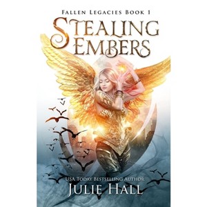 Stealing Embers - (Fallen Legacies) by Julie Hall - 1 of 1