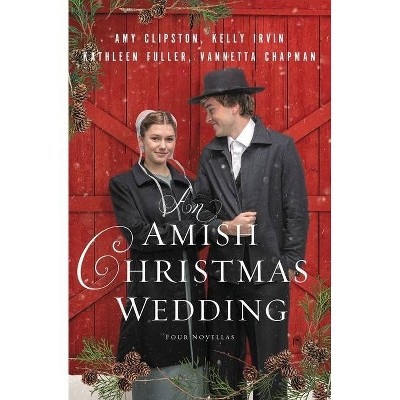 An Amish Christmas Wedding - by  Amy Clipston & Kelly Irvin & Kathleen Fuller & Vannetta Chapman (Paperback)