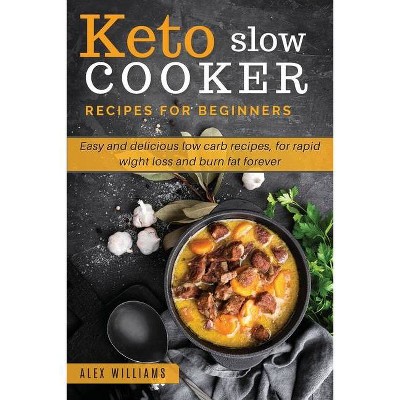 Keto slow cooker recipes for beginners - by  Alex Williams (Paperback)