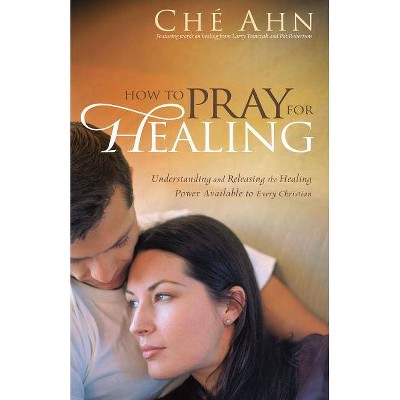 How to Pray for Healing - by  Ché Ahn (Paperback)