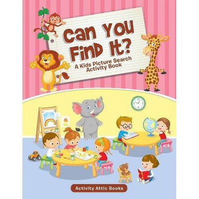 Can You Find It? A Kids Picture Search Activity Book - by  Activity Attic Books (Paperback)