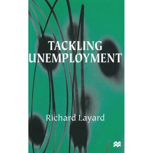 Tackling Unemployment - by  Richard Layard (Hardcover) - 1 of 1