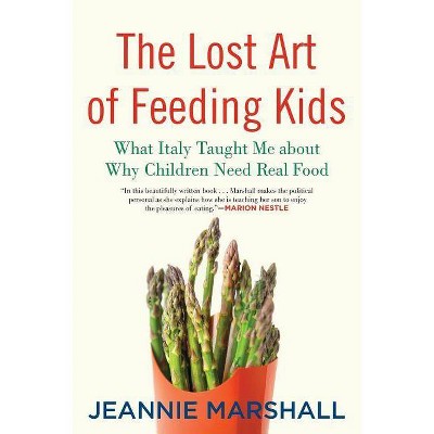 The Lost Art of Feeding Kids - by  Jeannie Marshall (Paperback)