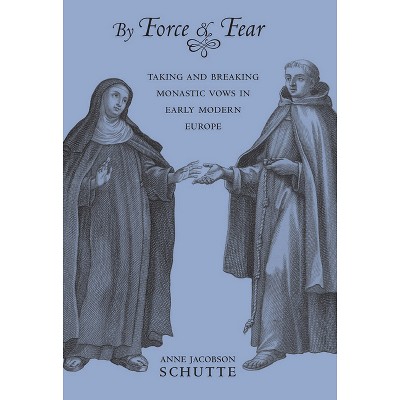 By Force and Fear - by  Anne Jacobson Schutte (Hardcover)
