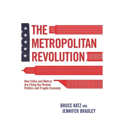 Metropolitan Revolution - by  Bruce Katz & Jennifer Bradley (Paperback)