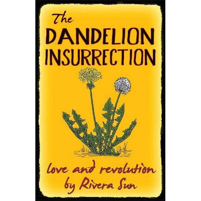 The Dandelion Insurrection - Love and Revolution - - (Dandelion Trilogy`) by  Rivera Sun (Paperback)