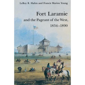 Fort Laramie and the Pageant of the West, 1834-1890 - by  Leroy R Hafen & Francis M Young (Paperback) - 1 of 1