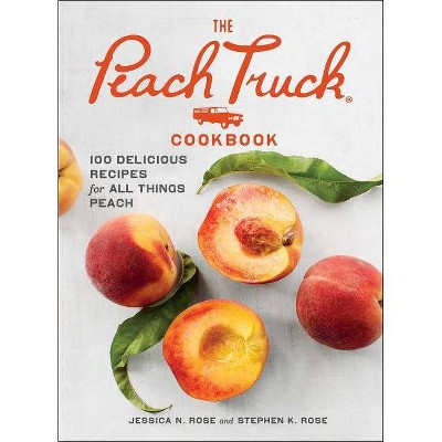 The Peach Truck Cookbook - by  Stephen K Rose & Jessica N Rose (Hardcover)