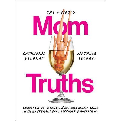 Cat and Nat's Mom Truths - by Catherine Belknap & Natalie Telfer (Paperback)