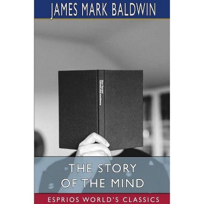 The Story of the Mind (Esprios Classics) - by  James Mark Baldwin (Paperback)