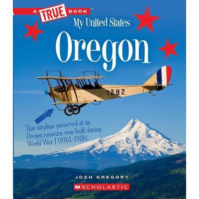 Oregon (a True Book: My United States) - (A True Book: My United States) by  Josh Gregory (Paperback)