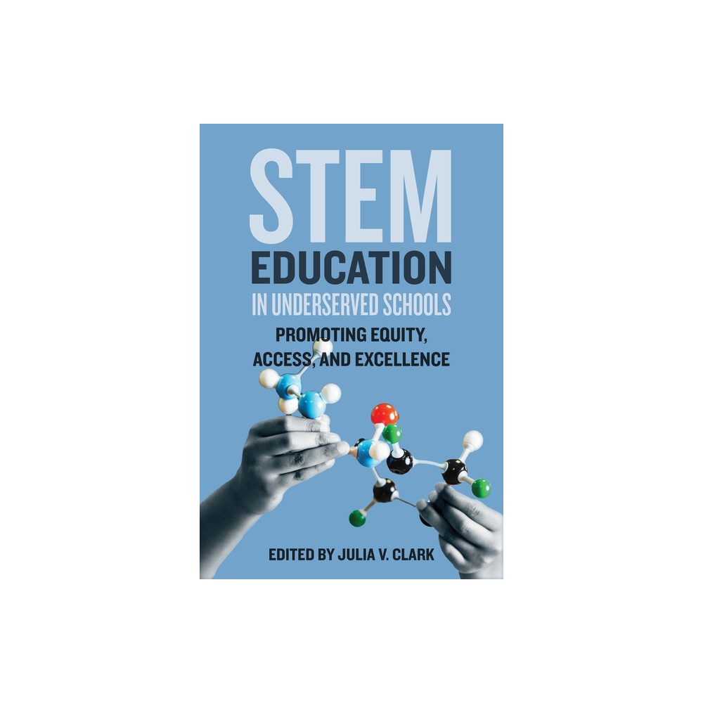 Stem Education in Underserved Schools - by Julia V Clark (Hardcover)