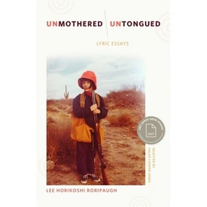 Unmothered, Untongued - (The Sue William Silverman Prize for Creative Nonfiction) by  Lee Horikoshi Roripaugh (Paperback) - 1 of 1