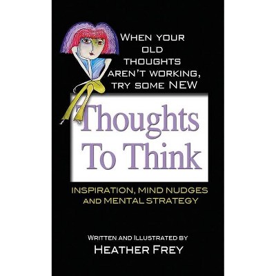 Thoughts To Think - by  Heather Frey (Paperback)